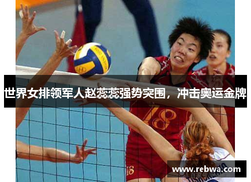 世界女排领军人赵蕊蕊强势突围，冲击奥运金牌