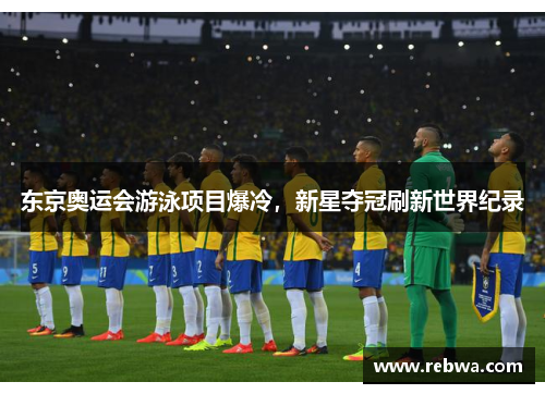 东京奥运会游泳项目爆冷，新星夺冠刷新世界纪录